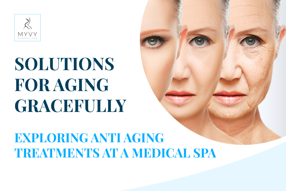 Solutions for Aging Gracefully Exploring Anti Aging Treatments at a Medical Spa