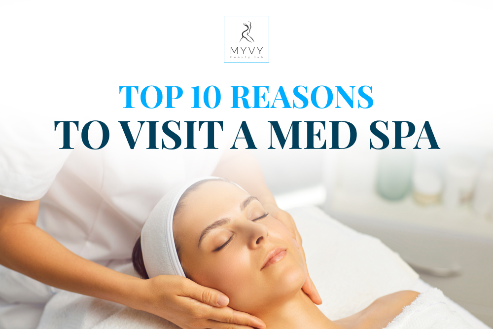 Top 10 Reasons to Visit a Med Spa